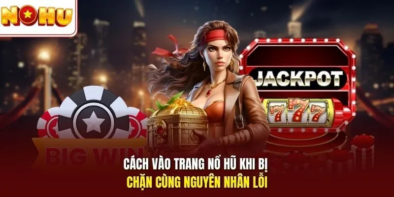 Cách vào trang nổ hũ khi bị chặn - Link Truy Cập Nohu 2026 2 Sunwin Cách vào trang nổ hũ khi bị chặn cùng nguyên nhân lỗi