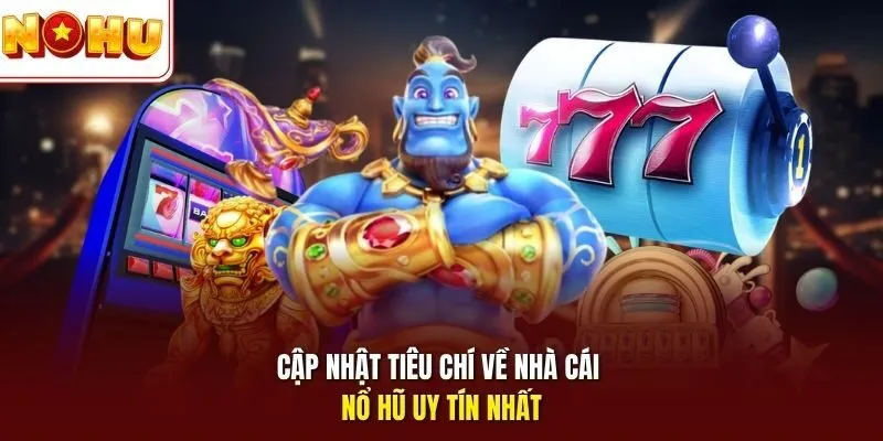 Cập nhật tiêu chí về nhà cái nổ hũ uy tín nhất