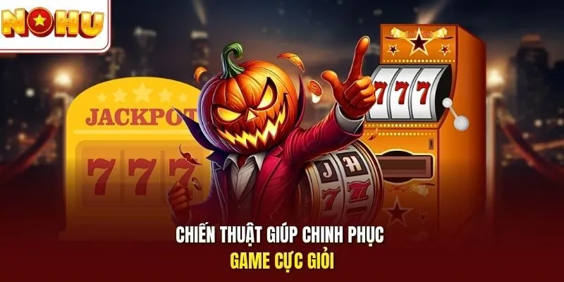 Chiến thuật giúp chinh phục game cực giỏi