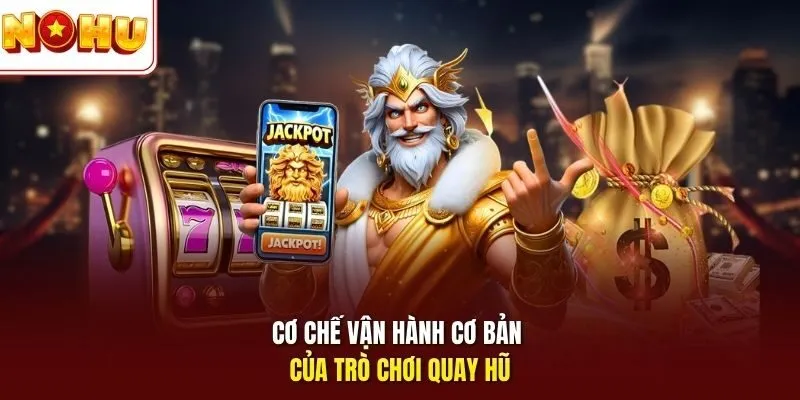 Cơ chế vận hành cơ bản của trò chơi quay hũ