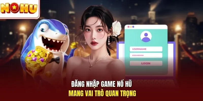 Đăng Nhập Game Nổ Hũ 1 Sunwin Đăng nhập game Nổ Hũ mang vai trò quan trọng