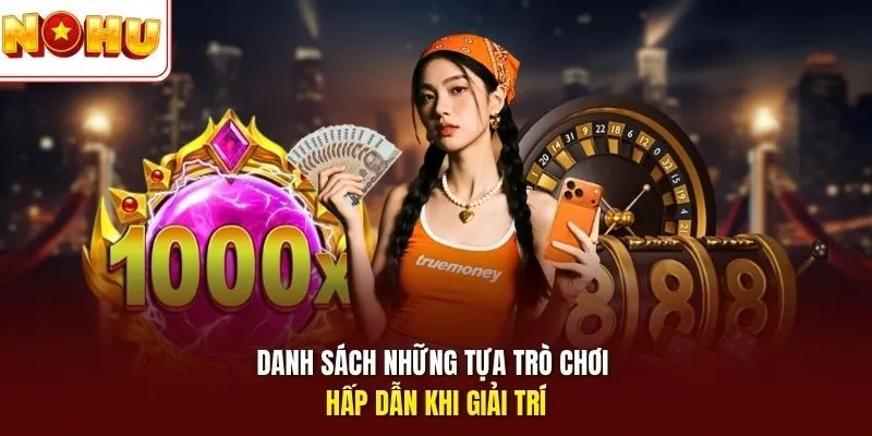 Danh sách những tựa trò chơi hấp dẫn khi giải trí