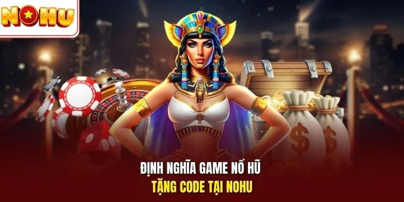 Game Nổ Hũ Tặng Code - Trải Nghiệm Quay Hũ Nhận Thưởng Lớn 2 Sunwin Định nghĩa game nổ hũ tặng code tại Nohu