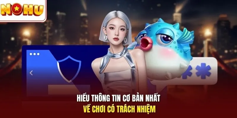Hiểu thông tin cơ bản nhất về chơi có trách nhiệm