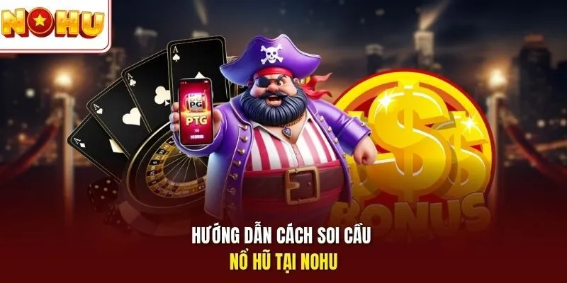 Hướng dẫn cách soi cầu nổ hũ tại Nohu