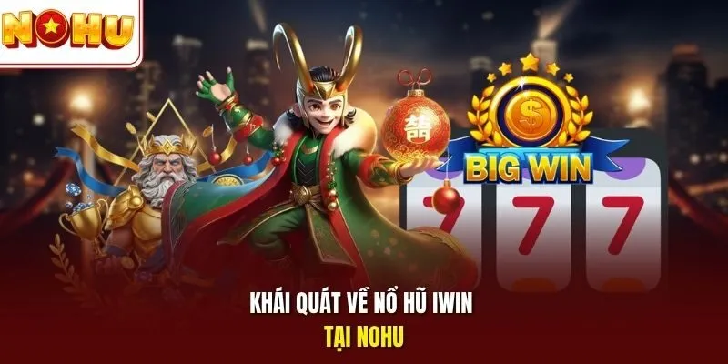Khái quát về nổ hũ Iwin tại Nohu
