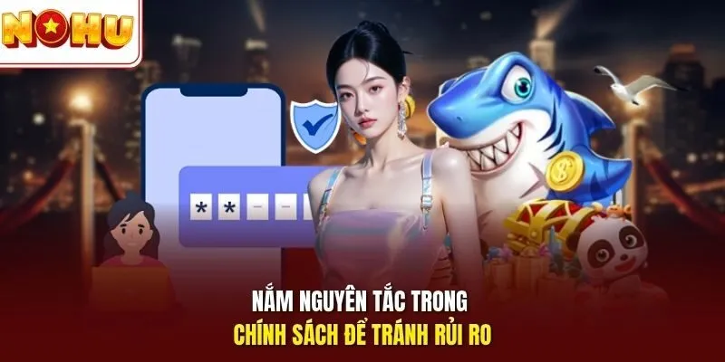 Nắm nguyên tắc trong chính sách để tránh rủi ro