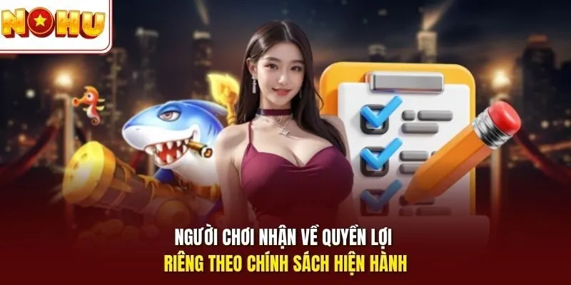 Người chơi nhận về quyền lợi riêng theo chính sách hiện hành