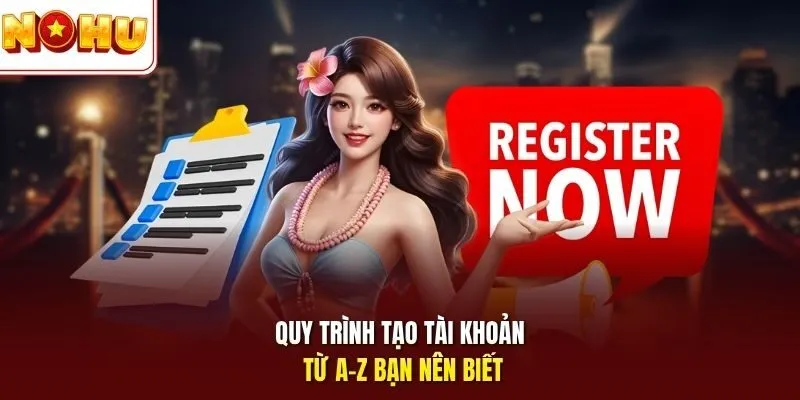 Quy trình tạo tài khoản từ A-Z bạn nên biết