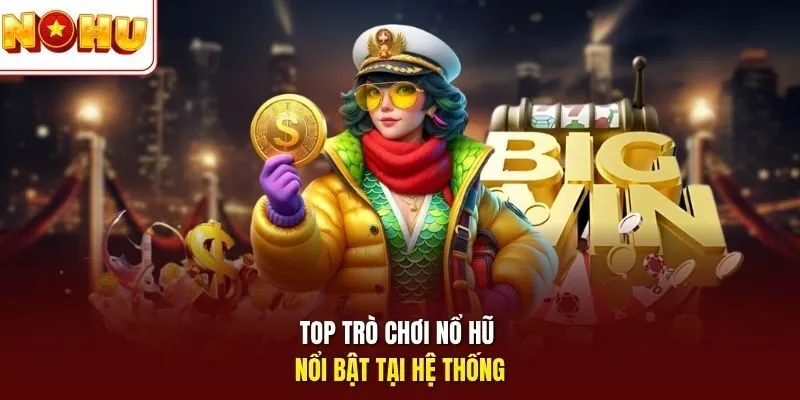 Nohu90 - Trải Nghiệm Cá Cược Trực Tuyến Mượt Mà Uy Tín 4 Sunwin Top trò chơi nổ hũ nổi bật tại hệ thống