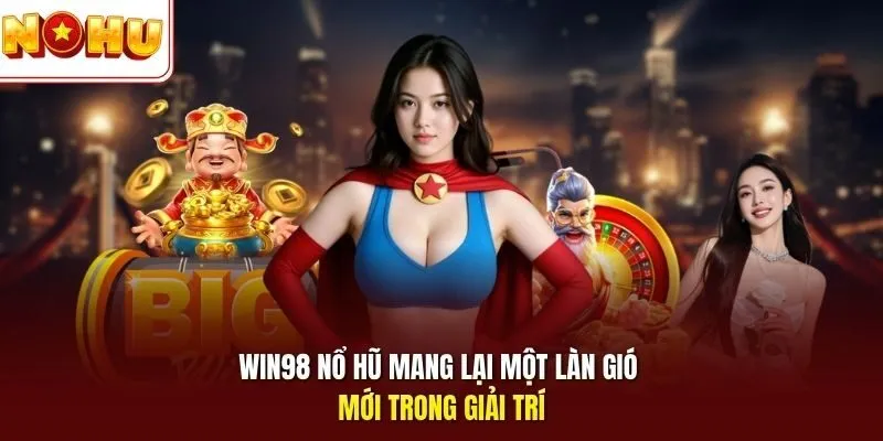 Win98 Nổ Hũ - Điểm Hẹn Thượng Lưu Cho Tín Đồ Săn Jackpot 2 Sunwin Win98 nổ hũ mang lại một làn gió mới trong giải trí
